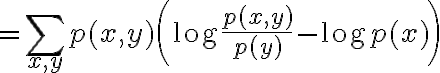 $=\sum_{x,y}p(x,y) \left( \log\frac{p(x,y)}{p(y)} - \log p(x) \right)$